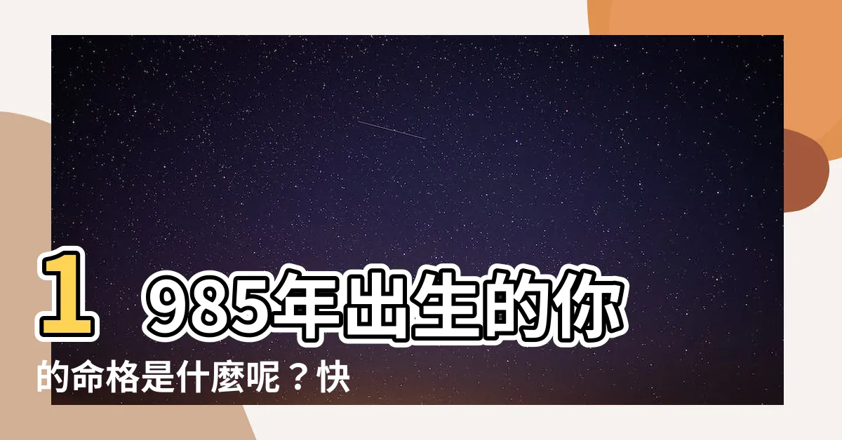 【1985年屬什麼】1985年出生的你的命格是什麼呢？快來揭曉你的命運吧！