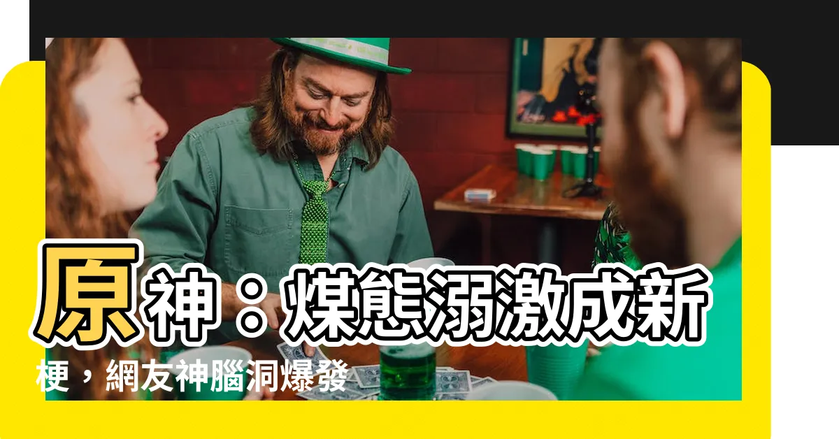 【煤態溺激】原神：煤態溺激成新梗，網友神腦洞爆發！