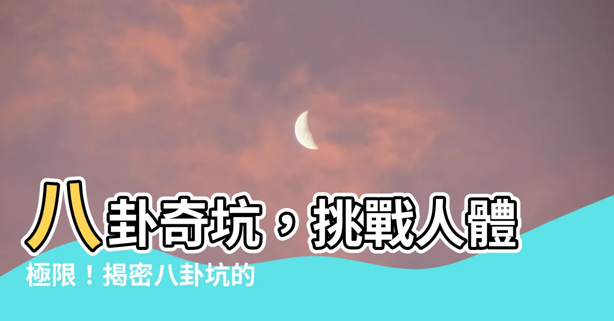 【八卦坑】八卦奇坑，挑戰人體極限！揭密八卦坑的神奇原理