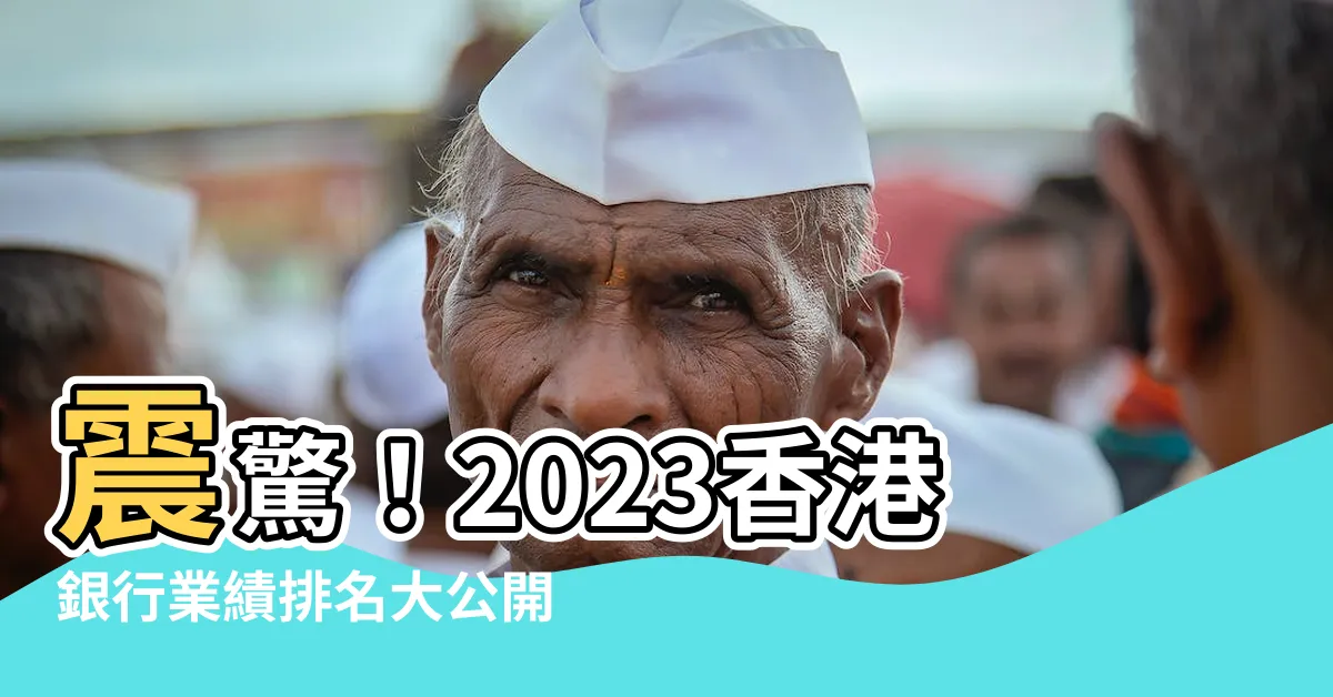 【香港銀行排名2023】震驚！2023香港銀行業績排名大公開