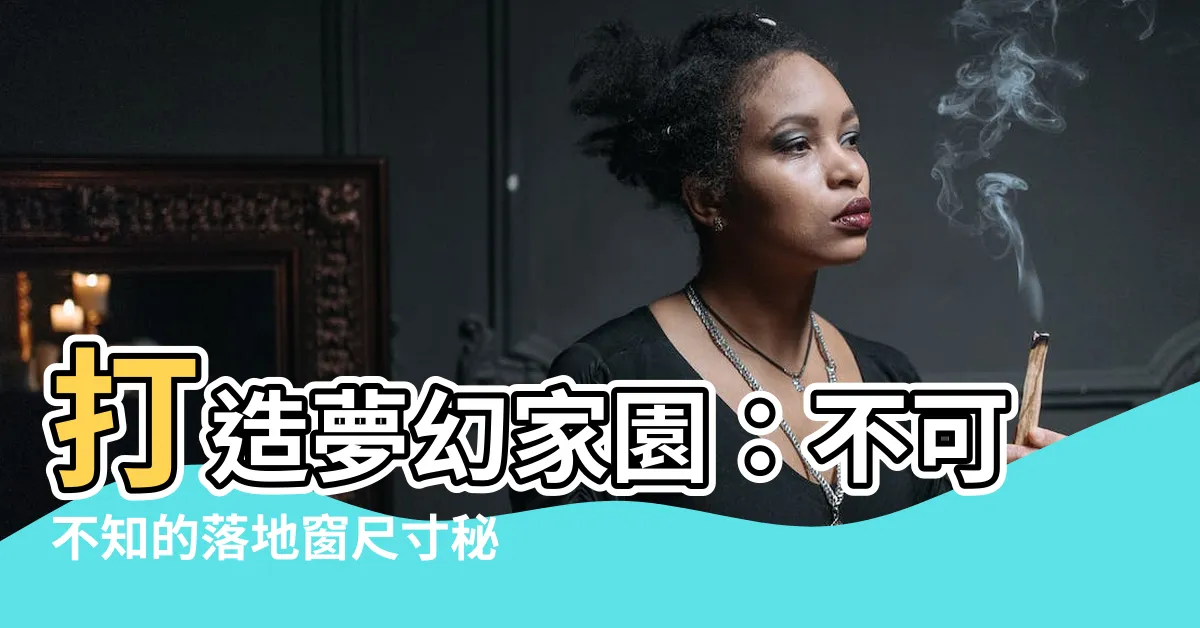 【落地窗 尺寸】打造夢幻家園：不可不知的落地窗尺寸秘訣