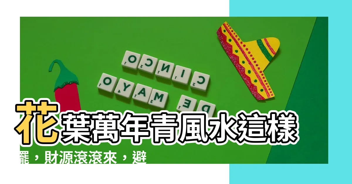 【花葉萬年青風水】花葉萬年青風水這樣擺，財源滾滾來，避開1大禁忌防破財