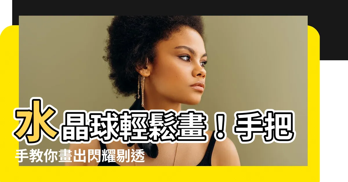 【水晶球 畫法】水晶球輕鬆畫！手把手教你畫出閃耀剔透的美麗
