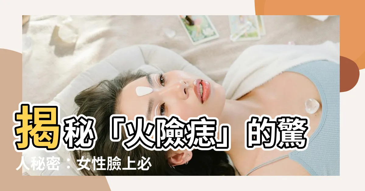 【火險痣】揭秘「火險痣」的驚人秘密：女性臉上必取的痣相！