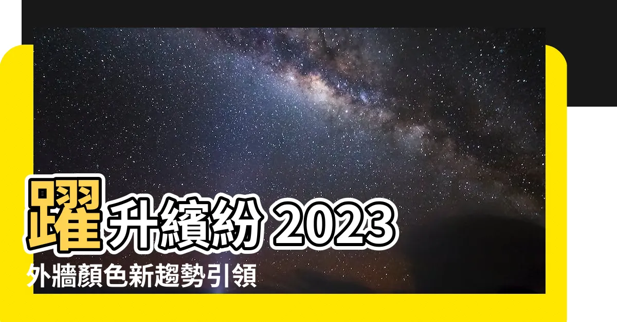 【2023外牆顏色】躍升繽紛 2023外牆顏色新趨勢引領時尚風尚