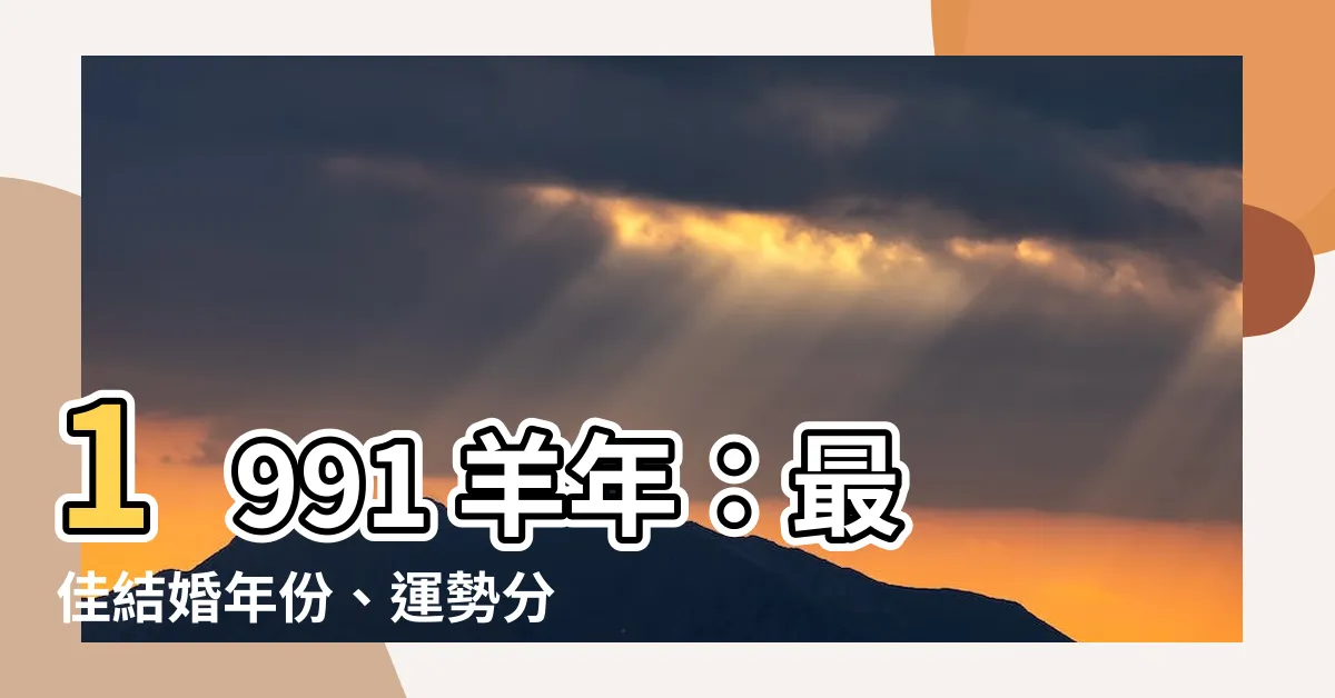 【1991 羊】1991 羊年：最佳結婚年份、運勢分析