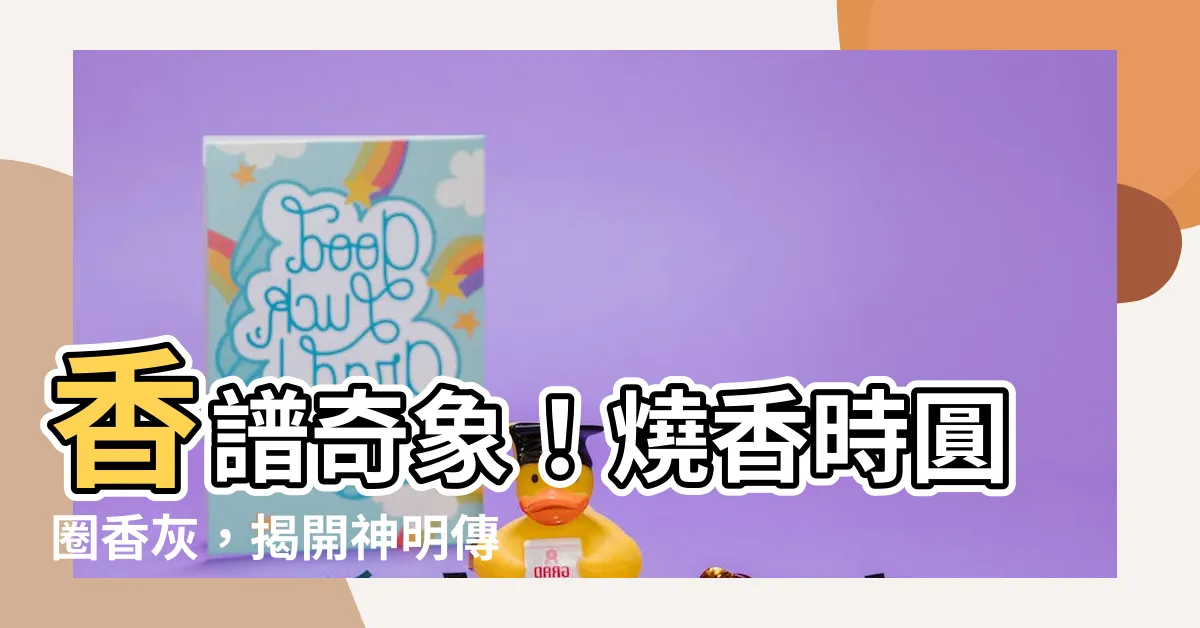 【香譜燒香有圓圈】香譜奇象！燒香時圓圈香灰，揭開神明傳達的特殊旨意