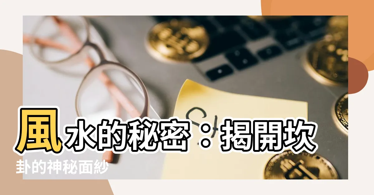 【風水 坎】風水的秘密：揭開坎卦的神秘面紗