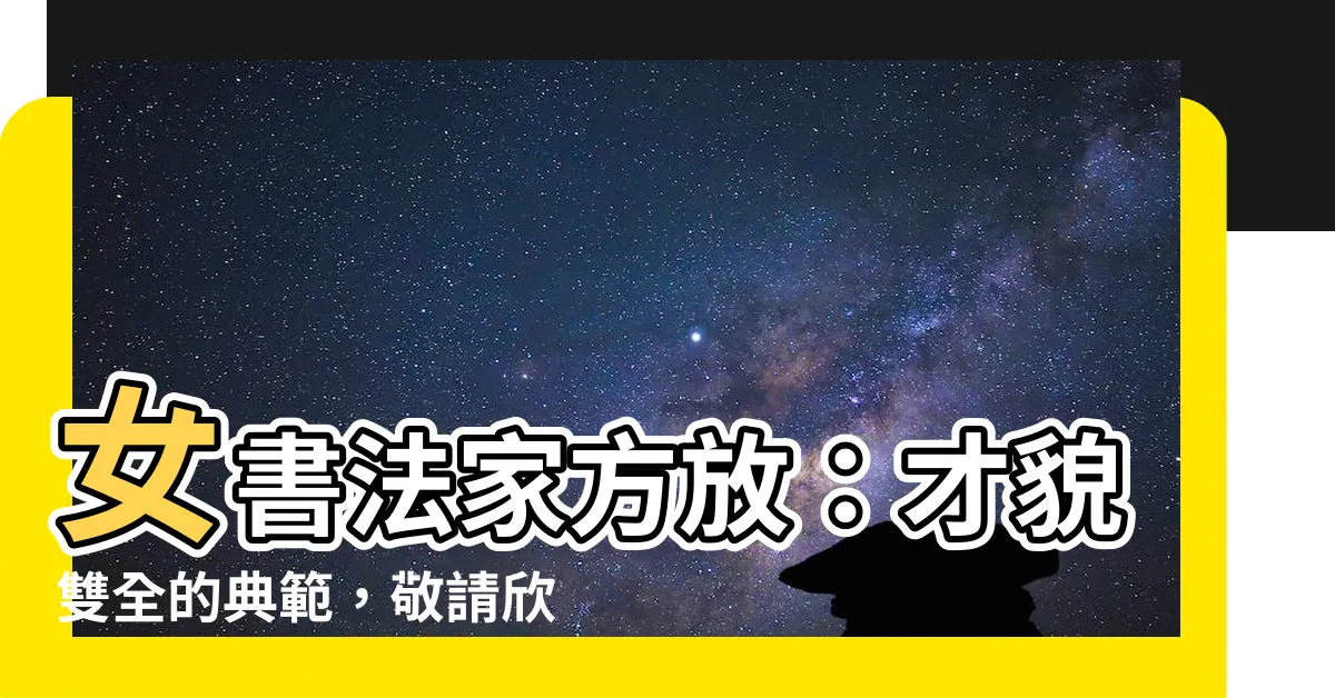 【方放】女書法家方放：才貌雙全的典範，敬請欣賞她筆下的驚人美字！