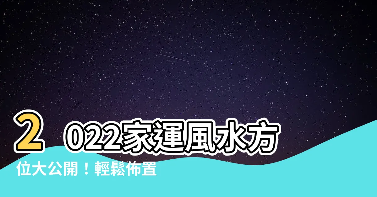【2022方位】2022家運風水方位大公開！輕鬆佈置好宅增財運！