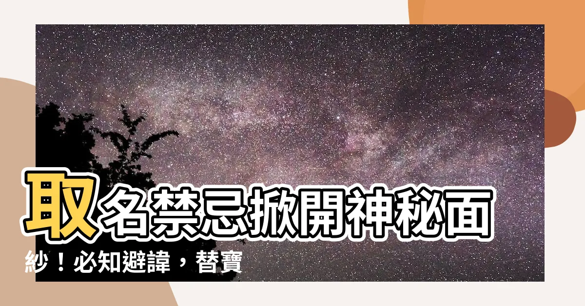 【取名禁忌】取名禁忌掀開神秘面紗！必知避諱，替寶寶取個好名