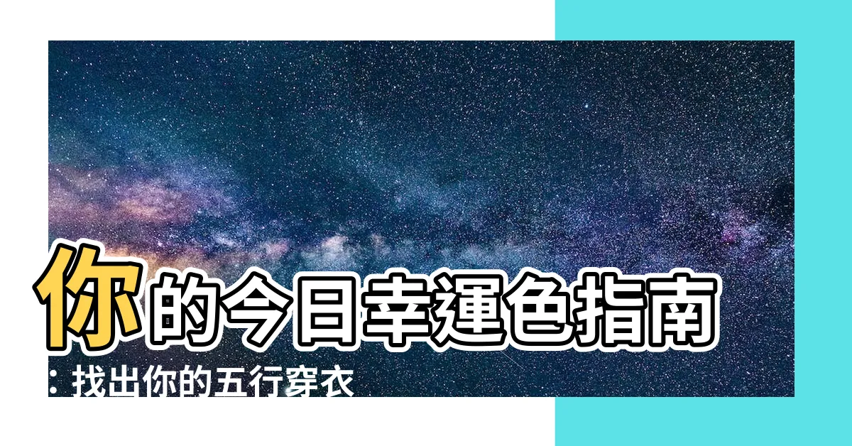 【今日穿衣指南】你的今日幸運色指南：找出你的五行穿衣秘訣！