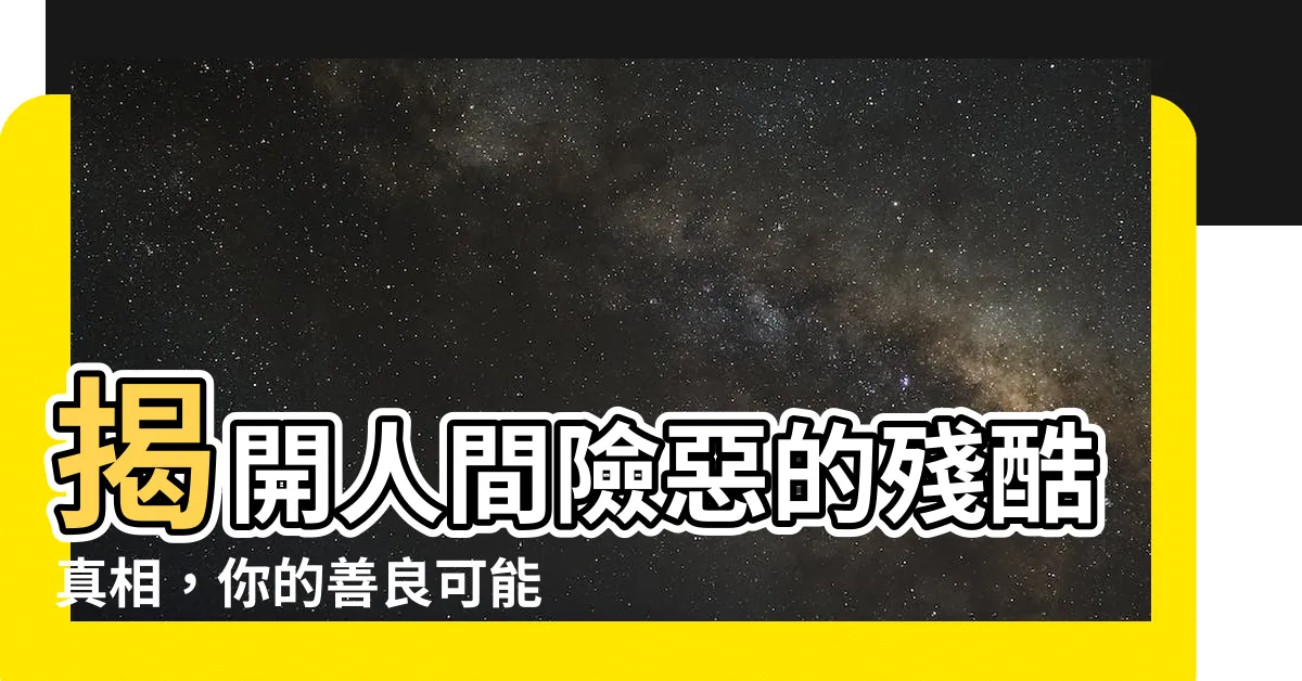 【人間險惡】揭開人間險惡的殘酷真相，你的善良可能成為致命傷！