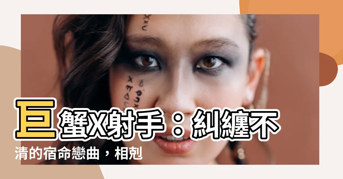 【巨蟹射手】巨蟹X射手：糾纏不清的宿命戀曲，相剋指數大公開！