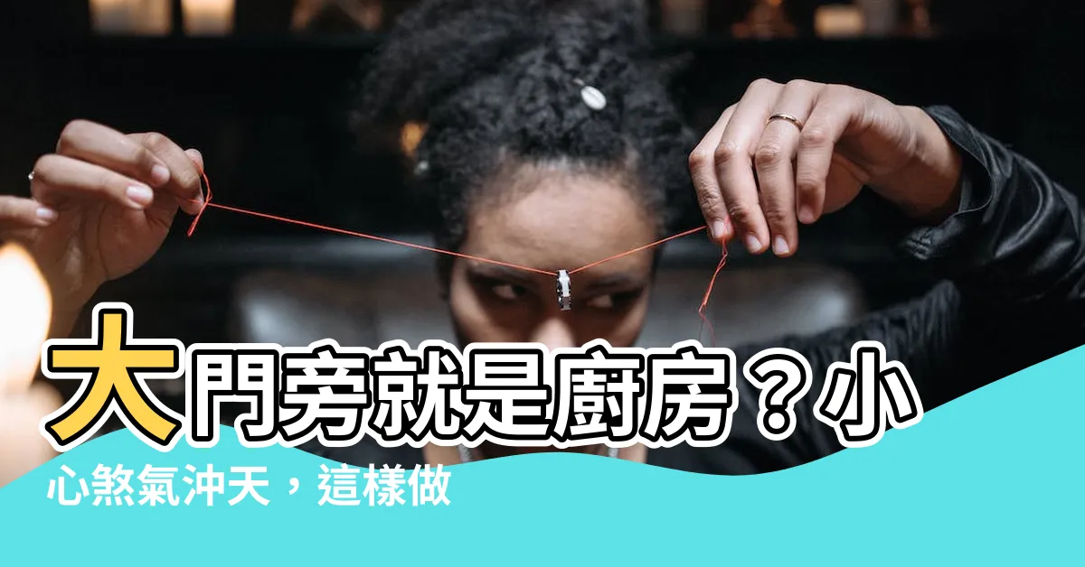 【大門旁邊是廚房】大門旁就是廚房？小心煞氣沖天，這樣做化解