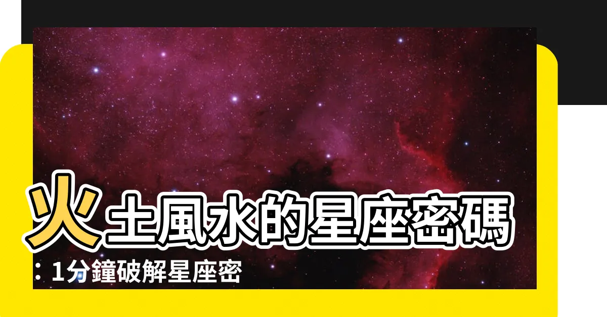 【火土風水】火土風水的星座密碼：1分鐘破解星座密碼！