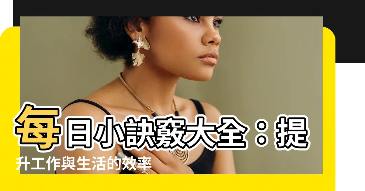 【小訣竅】每日小訣竅大全：提升工作與生活的效率和樂趣
