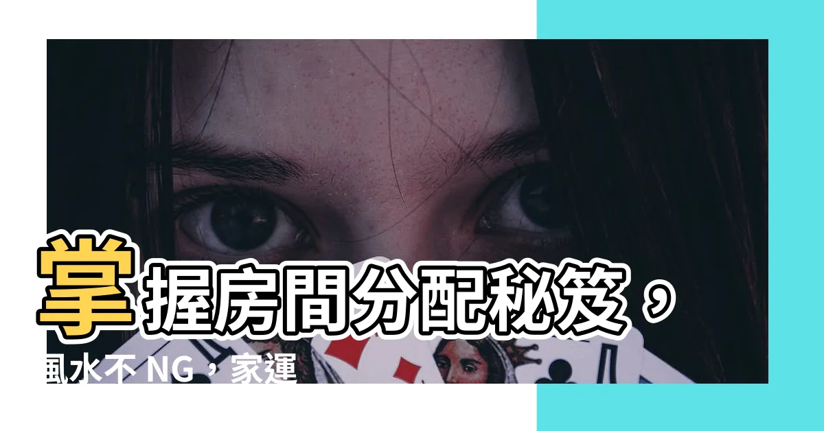 【房間分配】掌握房間分配秘笈，風水不 NG，家運一路發！