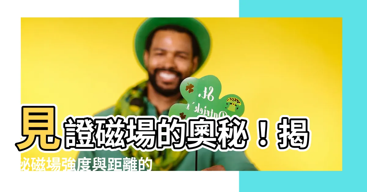 【磁場強度與距離的關係】見證磁場的奧秘！揭秘磁場強度與距離的驚人關係