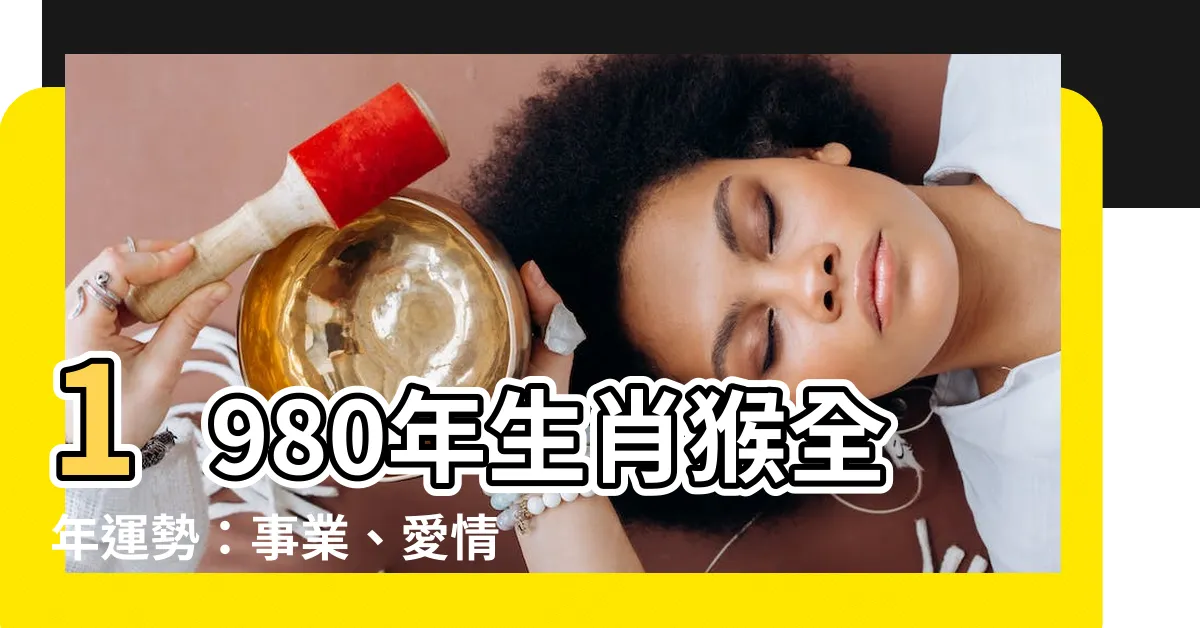 【1980年出生】1980年生肖猴全年運勢：事業、愛情、財運一次看！