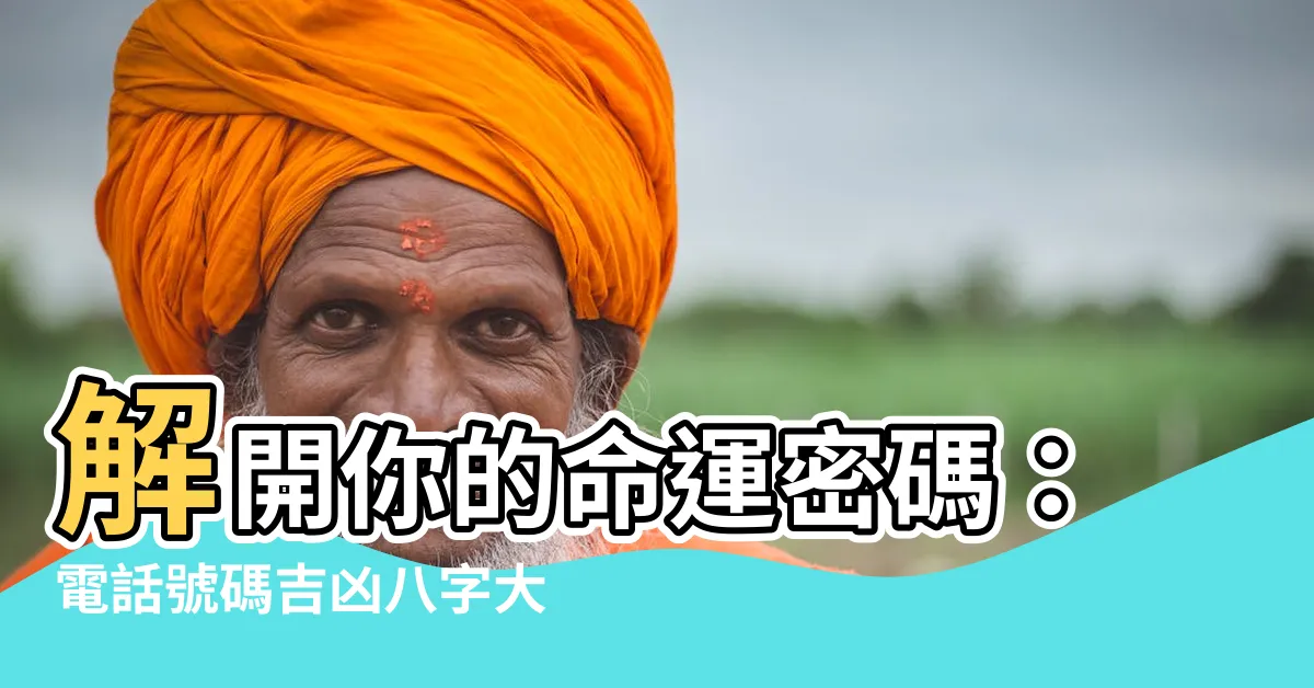 【電話號碼吉凶八字】解開你的命運密碼：電話號碼吉凶八字大揭秘