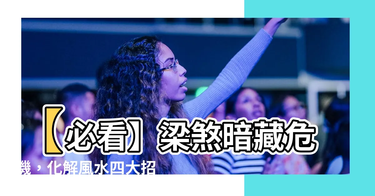 【梁煞】【必看】梁煞暗藏危機，化解風水四大招！