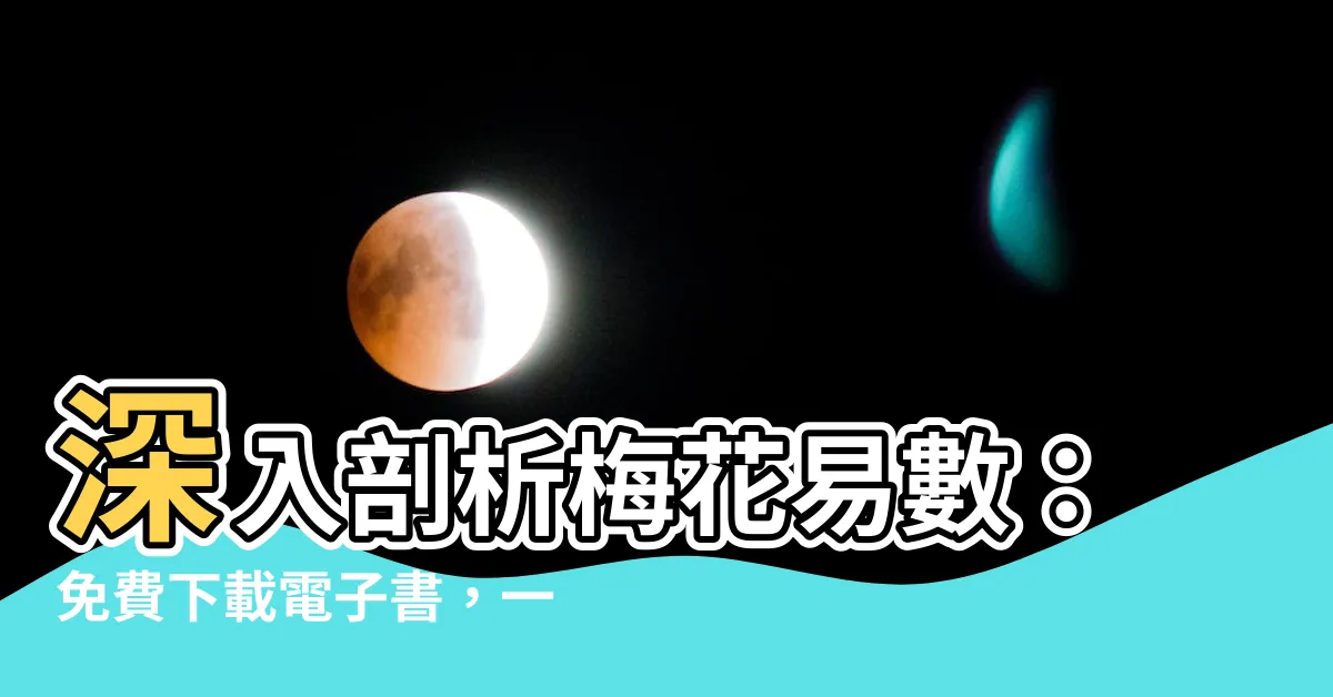 【梅花易數電子書】深入剖析梅花易數：免費下載電子書，一窺玄妙世界！