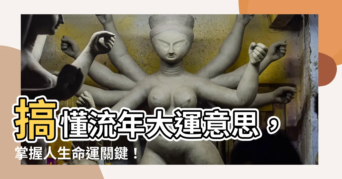 【流年大運意思】搞懂流年大運意思，掌握人生命運關鍵！