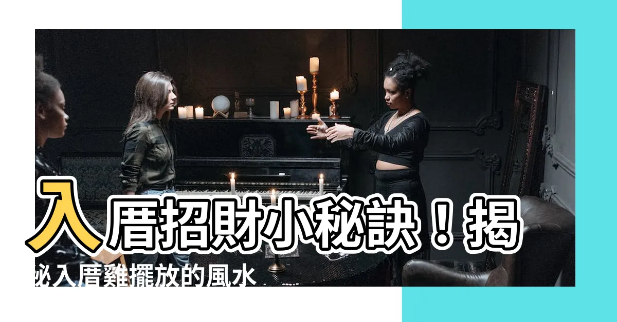 【入厝雞擺放】入厝招財小秘訣！揭秘入厝雞擺放的風水魔力