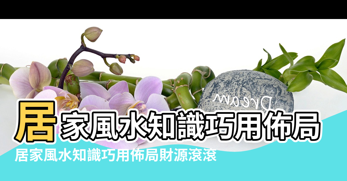 【居家風水知識巧用佈局財源滾滾】居家風水知識巧用佈局財源滾滾 |居家風水知識巧用佈局財源滾滾 |居家風水知識巧用佈局財源滾滾 |