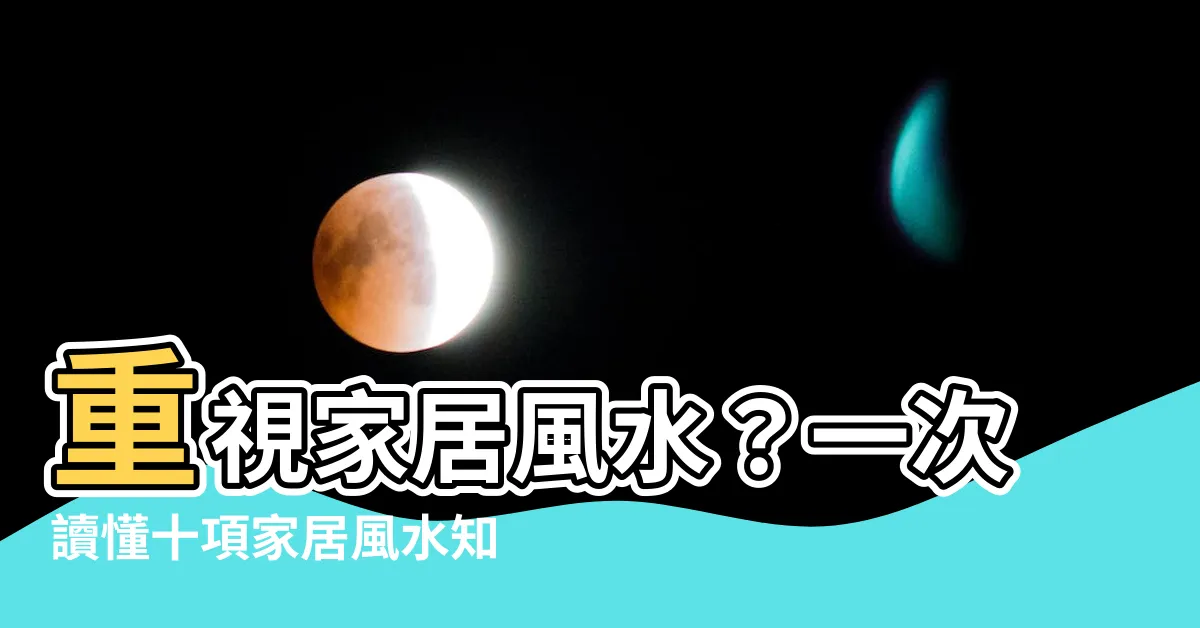 【風水知識】重視家居風水？一次讀懂十項家居風水知識大全