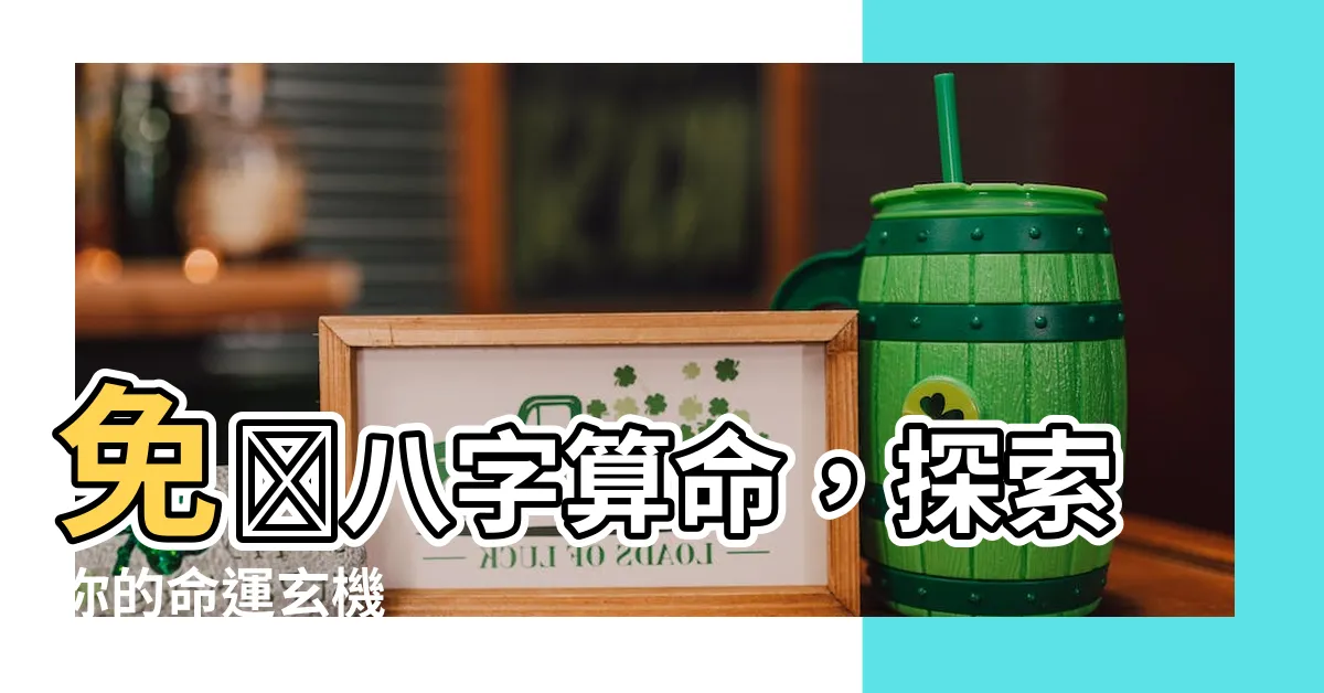 【八字 免費】免費八字算命，探索你的命運玄機