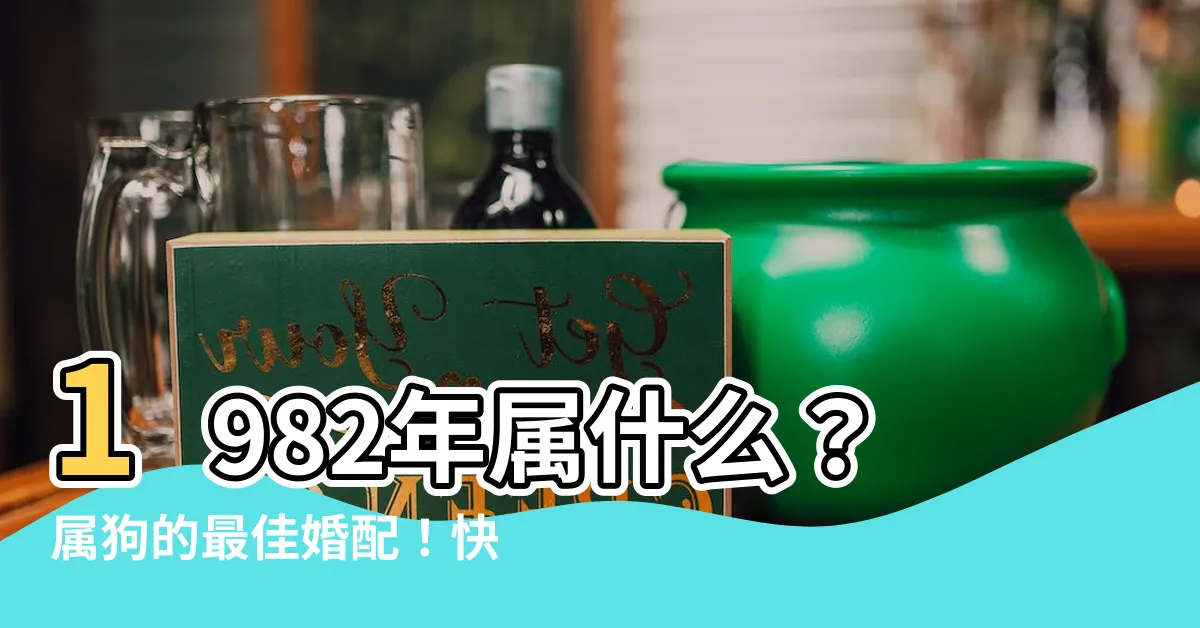 【1982年屬相】1982年屬什麼？屬狗的最佳婚配！快來測測你的姻緣吧！