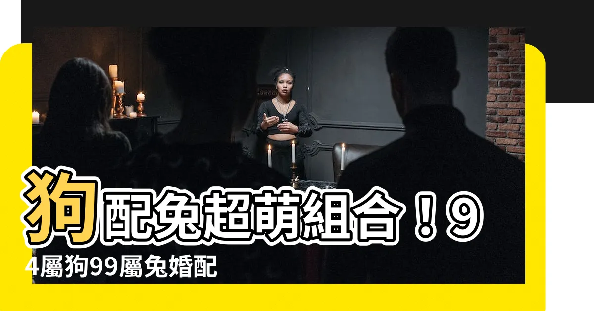 【狗配兔】狗配兔超萌組合！94屬狗99屬兔婚配絕配秘訣大公開