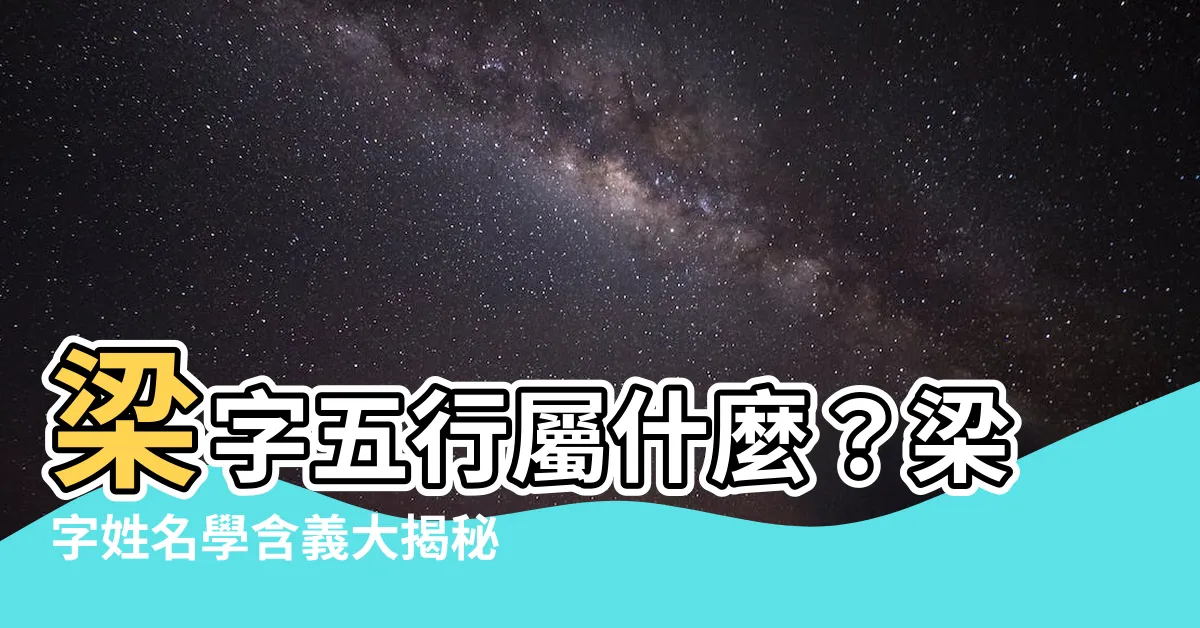 【梁字五行】梁字五行屬什麼？梁字姓名學含義大揭秘！
