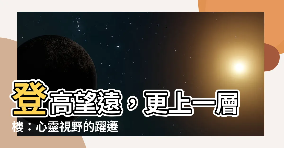 【更上一層樓】登高望遠，更上一層樓：心靈視野的躍遷