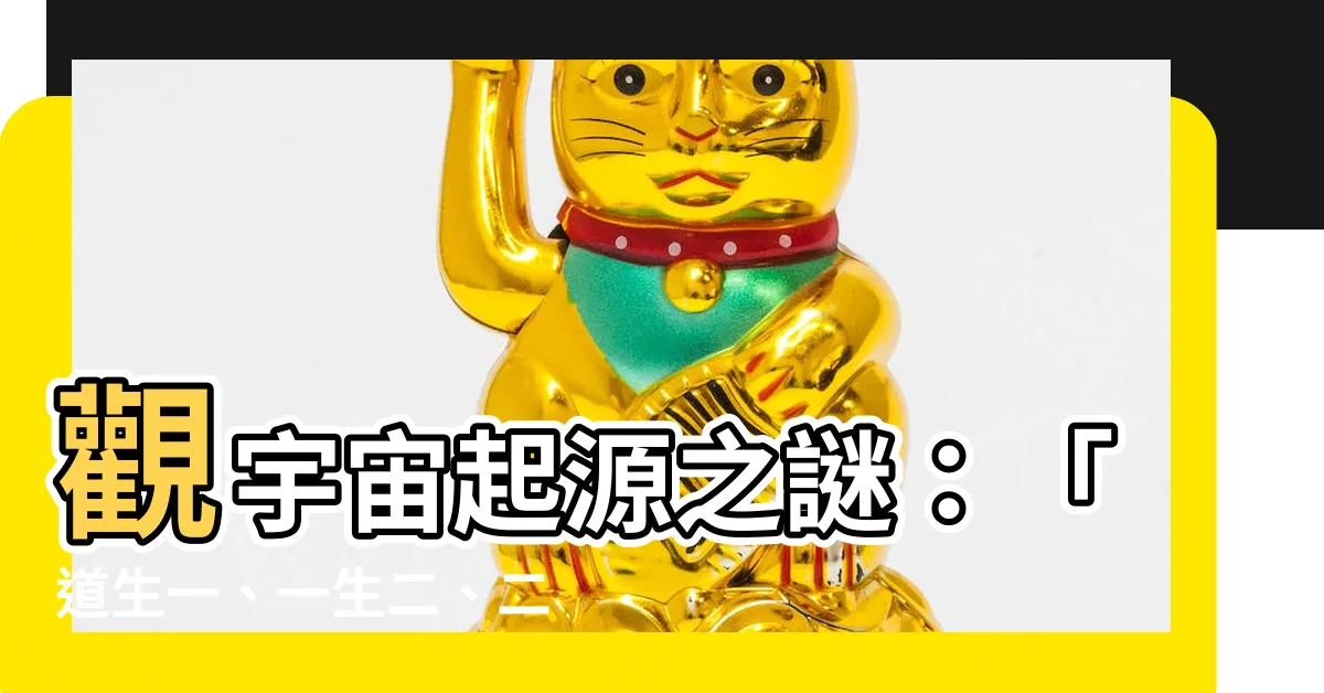 【道生一 一生二 二生三】觀宇宙起源之謎：「道生一、一生二、二生三、三生萬物」解析