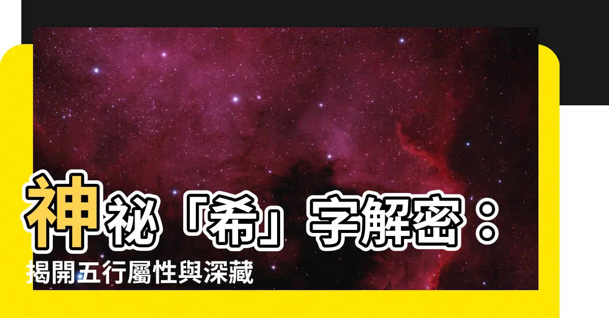 【希五行】神秘「希」字解密：揭開五行屬性與深藏寓意
