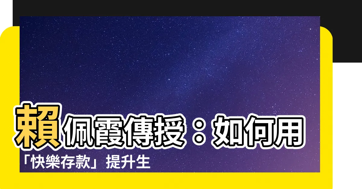 【賴佩霞】賴佩霞傳授：如何用「快樂存款」提升生活幸福感！