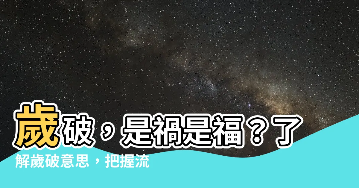 【歲破意思】歲破，是禍是福？瞭解歲破意思，把握流年運勢
