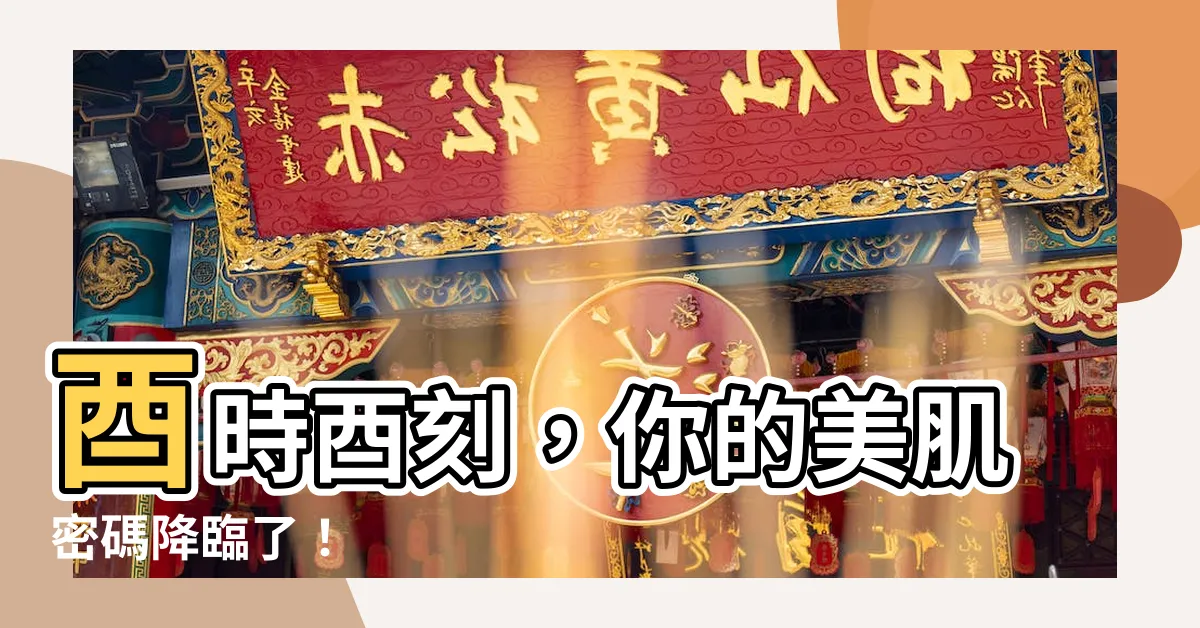 【酉】酉時酉刻，你的美肌密碼降臨了！