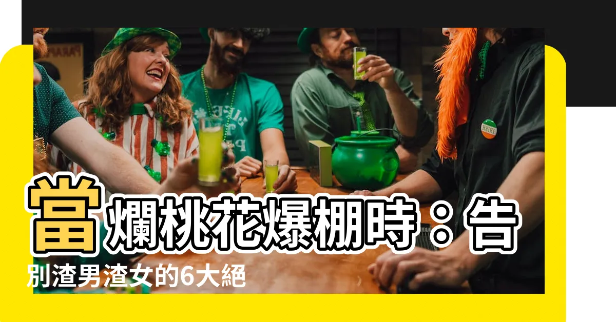 【爛桃花怎麼辦】當爛桃花爆棚時：告別渣男渣女的6大絕招