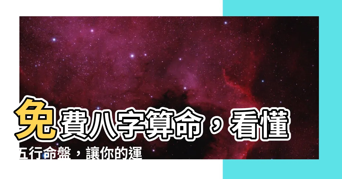 【五行命盤怎麼看】免費八字算命，看懂五行命盤，讓你的運勢一目瞭然