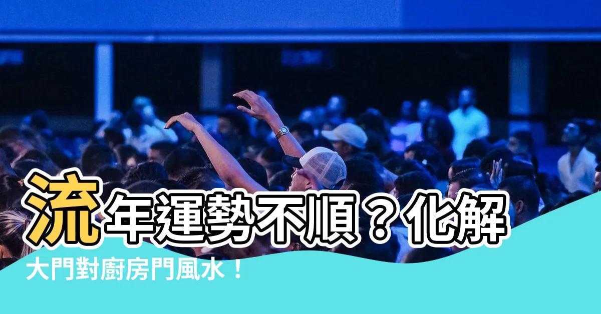 【大門對廚房門化解】流年運勢不順？化解大門對廚房門風水！