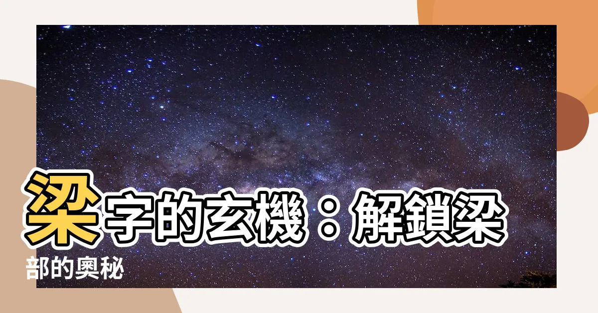 【梁 部首】梁字的玄機：解鎖梁部的奧秘