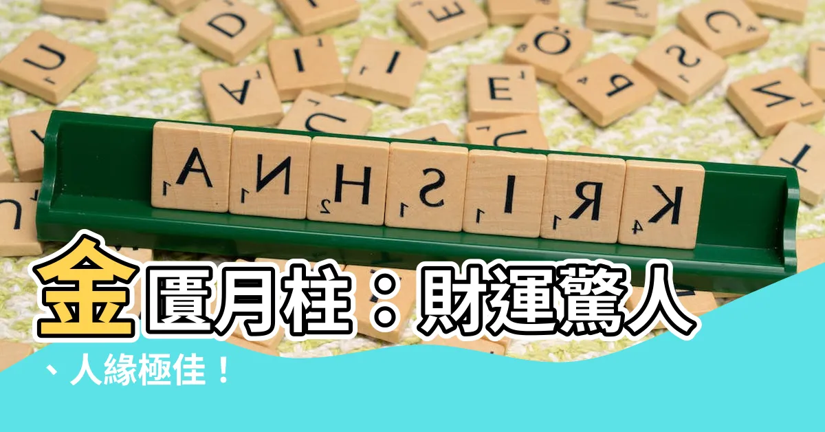 【金匱月柱】金匱月柱：財運驚人、人緣極佳！