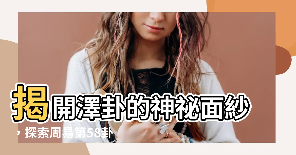 【澤卦】揭開澤卦的神秘面紗，探索周易第58卦的智慧寶藏
