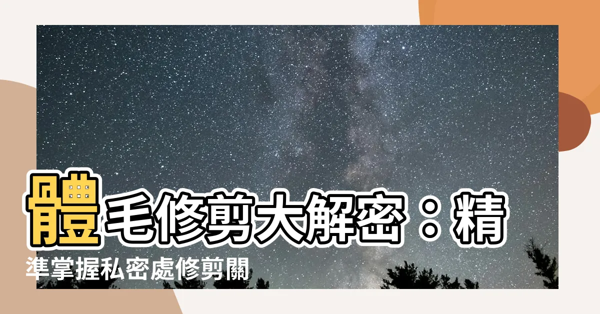 【體毛修剪】體毛修剪大解密：精準掌握私密處修剪關鍵，釋放魅力！