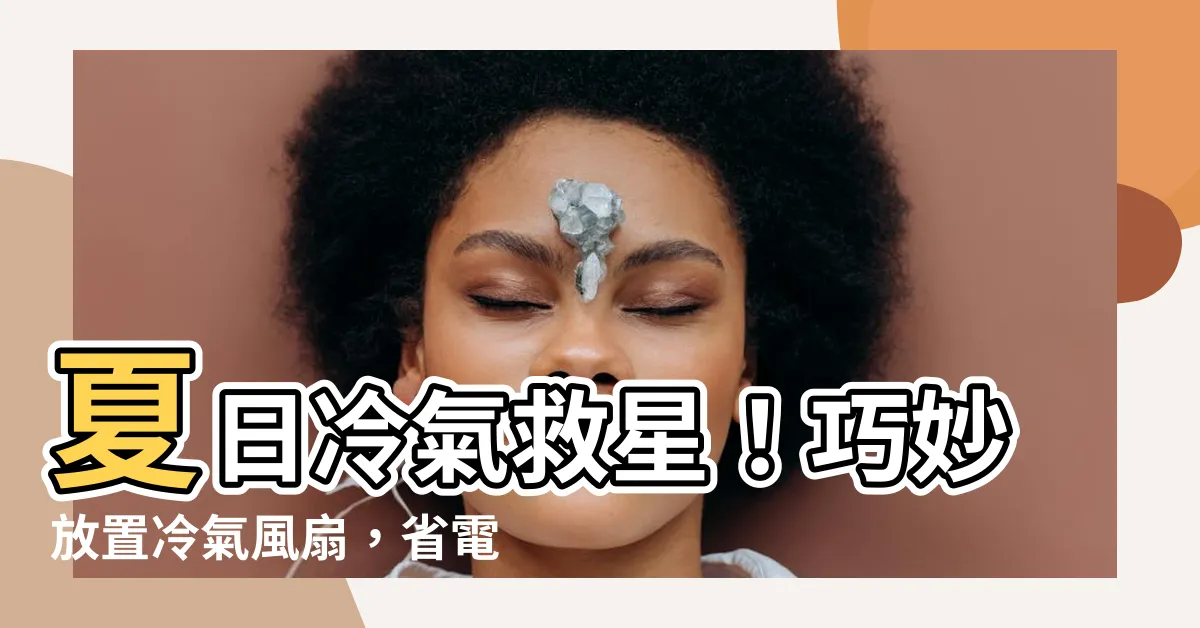 【冷氣風扇位置】夏日冷氣救星！巧妙放置冷氣風扇，省電又降温