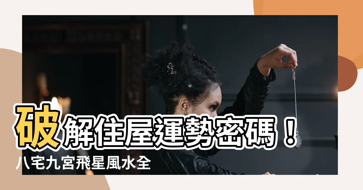 【八宅九宮飛星】破解住屋運勢密碼！八宅九宮飛星風水全攻略
